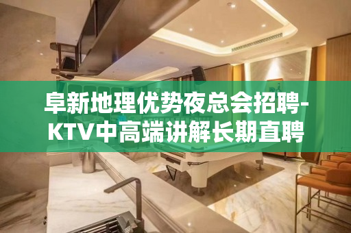 阜新地理优势夜总会招聘-KTV中高端讲解长期直聘