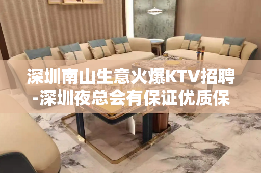 深圳南山生意火爆KTV招聘-深圳夜总会有保证优质保底二班