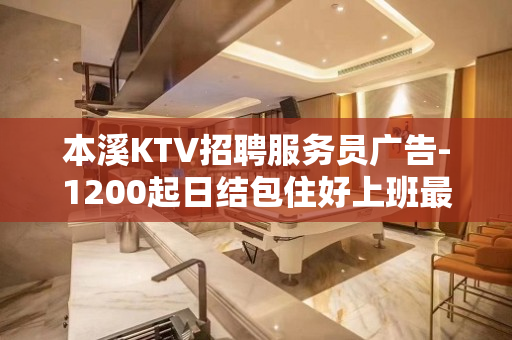 本溪KTV招聘服务员广告-1200起日结包住好上班最重要