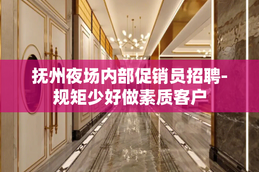 抚州夜场内部促销员招聘-规矩少好做素质客户