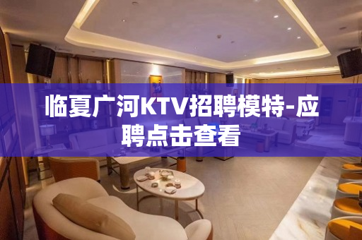 临夏广河KTV招聘模特-应聘点击查看