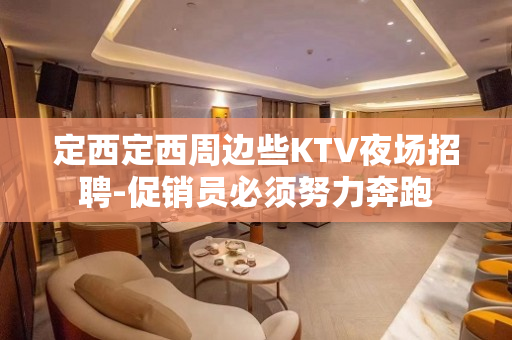 定西定西周边些KTV夜场招聘-促销员必须努力奔跑