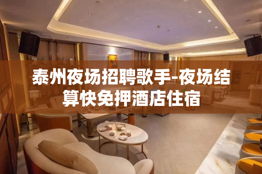泰州夜场招聘歌手-夜场结算快免押酒店住宿