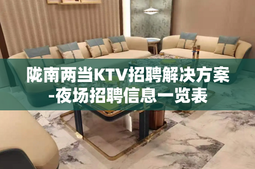 陇南两当KTV招聘解决方案-夜场招聘信息一览表