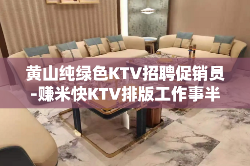 黄山纯绿色KTV招聘促销员-赚米快KTV排版工作事半工倍