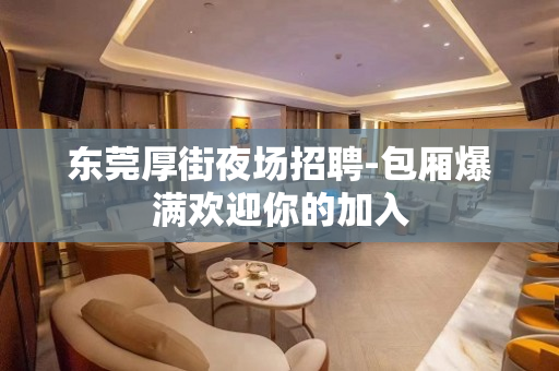 东莞厚街夜场招聘-包厢爆满欢迎你的加入