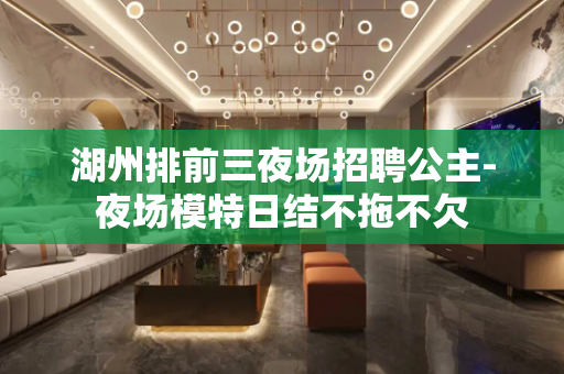 湖州排前三夜场招聘公主-夜场模特日结不拖不欠