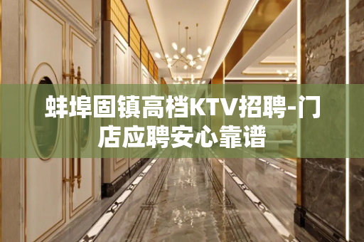 蚌埠固镇高档KTV招聘-门店应聘安心靠谱
