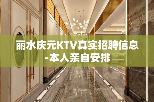 丽水庆元KTV真实招聘信息-本人亲自安排