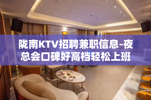 陇南KTV招聘兼职信息-夜总会口碑好高档轻松上班