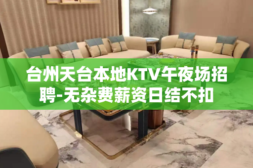 台州天台本地KTV午夜场招聘-无杂费薪资日结不扣
