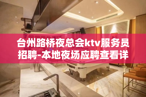 台州路桥夜总会ktv服务员招聘-本地夜场应聘查看详情