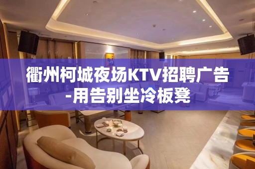 衢州柯城夜场KTV招聘广告-用告别坐冷板凳