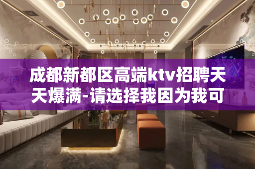 成都新都区高端ktv招聘天天爆满-请选择我因为我可以成就你