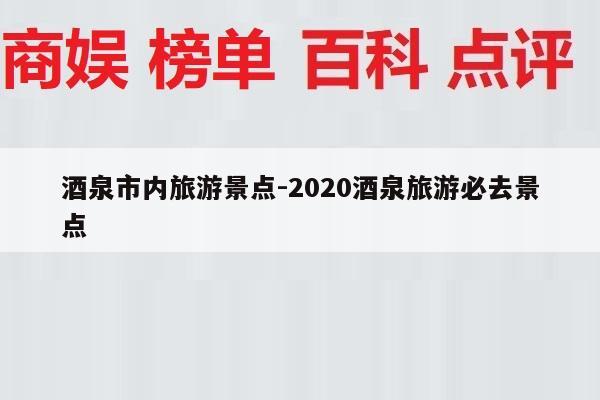 酒泉市内旅游景点-2020酒泉旅游必去景点