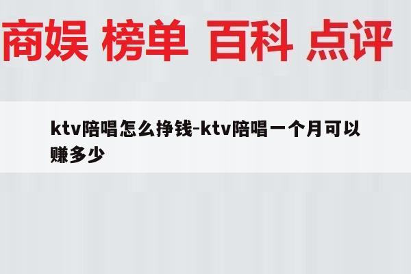 ktv陪唱怎么挣钱-ktv陪唱一个月可以赚多少