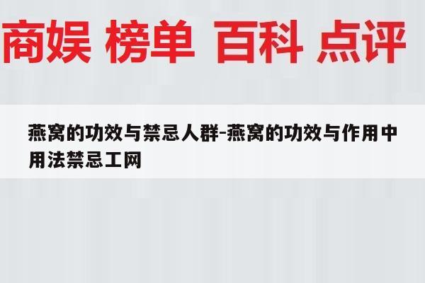 燕窝的功效与禁忌人群-燕窝的功效与作用中用法禁忌工网