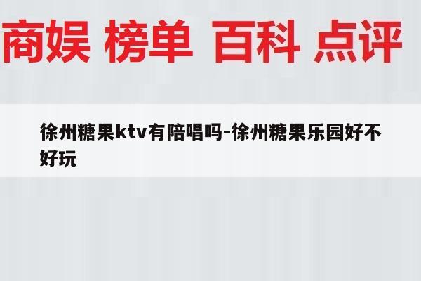 徐州糖果ktv有陪唱吗-徐州糖果乐园好不好玩