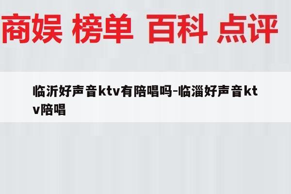 临沂好声音ktv有陪唱吗-临淄好声音ktv陪唱