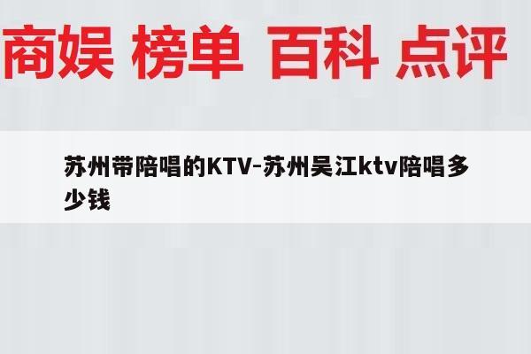 苏州带陪唱的KTV-苏州吴江ktv陪唱多少钱