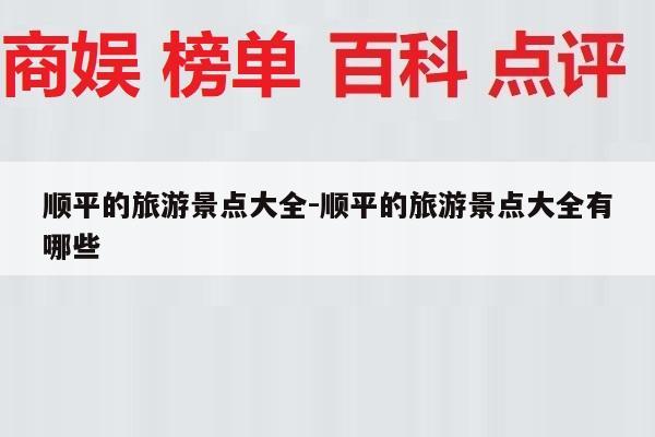 顺平的旅游景点大全-顺平的旅游景点大全有哪些