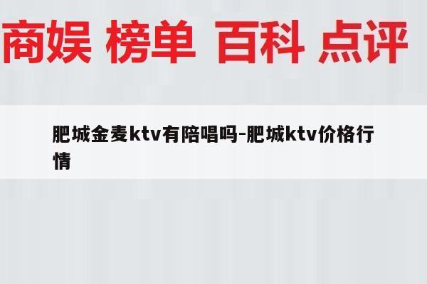 肥城金麦ktv有陪唱吗-肥城ktv价格行情