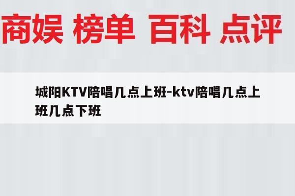 城阳KTV陪唱几点上班-ktv陪唱几点上班几点下班