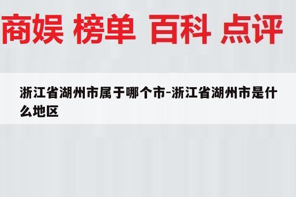 浙江省湖州市属于哪个市-浙江省湖州市是什么地区