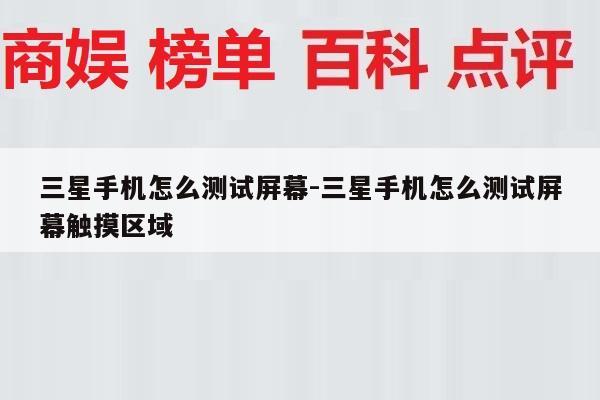 三星手机怎么测试屏幕-三星手机怎么测试屏幕触摸区域