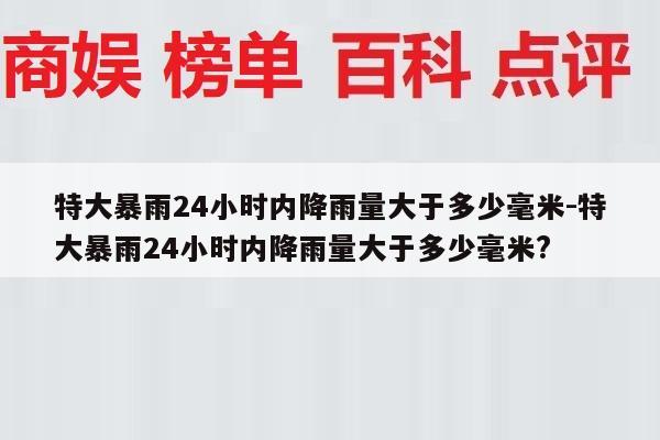特大暴雨24小时内降雨量大于多少毫米-特大暴雨24小时内降雨量大于多少毫米?