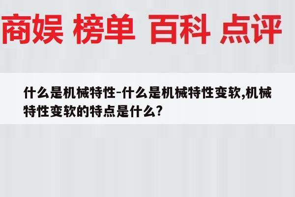 什么是机械特性-什么是机械特性变软,机械特性变软的特点是什么?