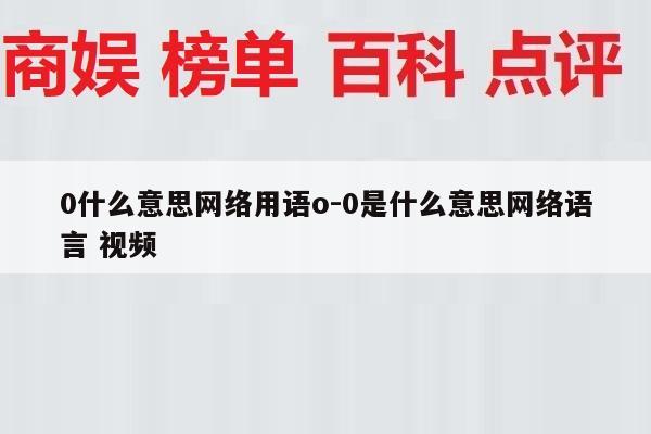 0什么意思网络用语o-0是什么意思网络语言 视频