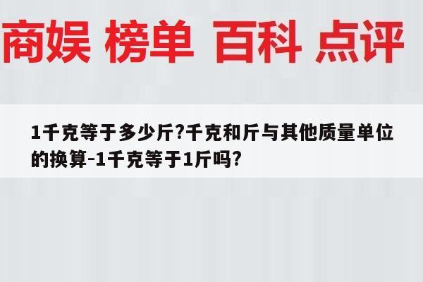 1千克等于多少斤?千克和斤与其他质量单位的换算-1千克等于1斤吗?