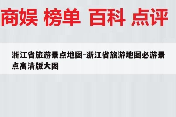 浙江省旅游景点地图-浙江省旅游地图必游景点高清版大图