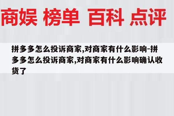 拼多多怎么投诉商家,对商家有什么影响-拼多多怎么投诉商家,对商家有什么影响确认收货了