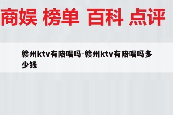 赣州ktv有陪唱吗-赣州ktv有陪唱吗多少钱