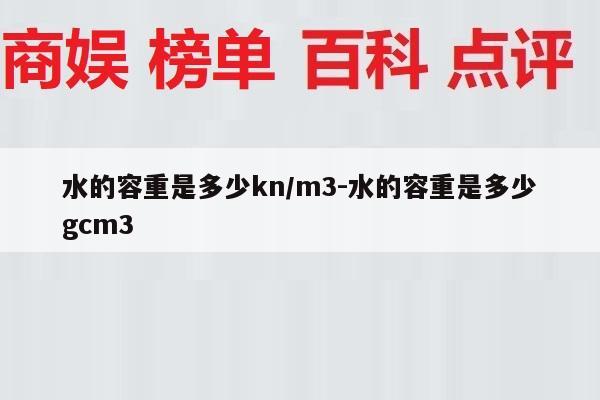 水的容重是多少kn/m3-水的容重是多少gcm3