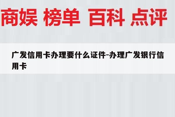 广发信用卡办理要什么证件-办理广发银行信用卡