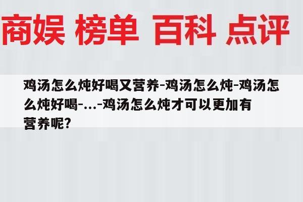 鸡汤怎么炖好喝又营养-鸡汤怎么炖-鸡汤怎么炖好喝-...-鸡汤怎么炖才可以更加有营养呢?
