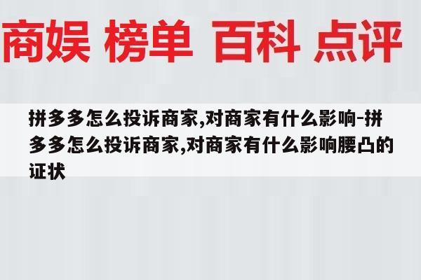 拼多多怎么投诉商家,对商家有什么影响-拼多多怎么投诉商家,对商家有什么影响腰凸的证状