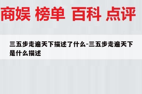 三五步走遍天下描述了什么-三五步走遍天下是什么描述