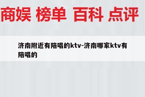 济南附近有陪唱的ktv-济南哪家ktv有陪唱的