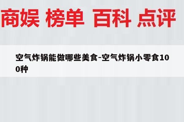 空气炸锅能做哪些美食-空气炸锅小零食100种