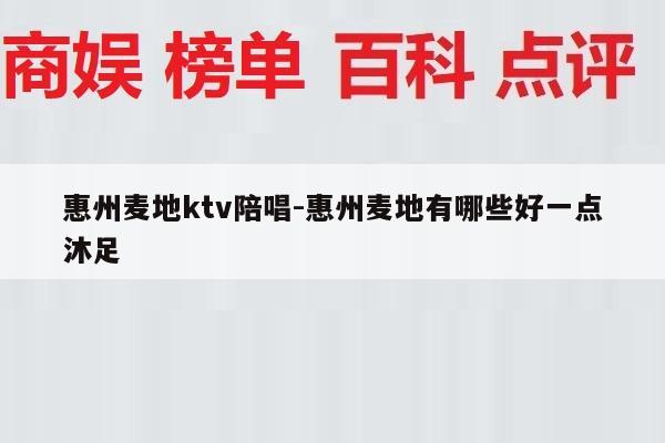 惠州麦地ktv陪唱-惠州麦地有哪些好一点沐足
