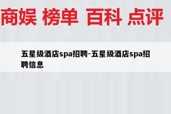 五星级酒店spa招聘-五星级酒店spa招聘信息