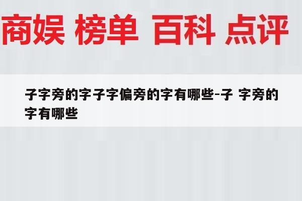 子字旁的字子字偏旁的字有哪些-子 字旁的字有哪些