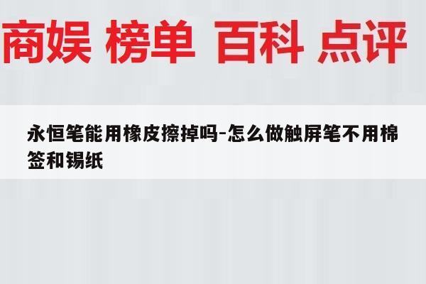 永恒笔能用橡皮擦掉吗-怎么做触屏笔不用棉签和锡纸