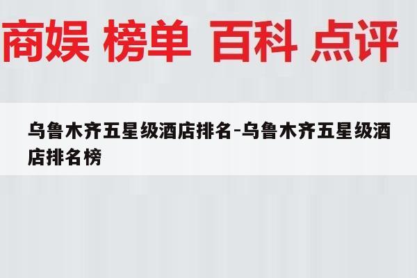 乌鲁木齐五星级酒店排名-乌鲁木齐五星级酒店排名榜