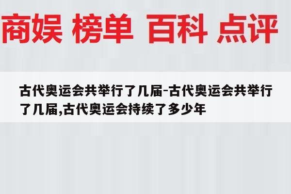 古代奥运会共举行了几届-古代奥运会共举行了几届,古代奥运会持续了多少年