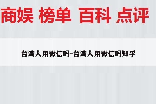台湾人用微信吗-台湾人用微信吗知乎
